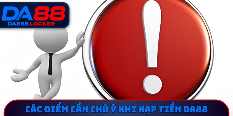 Các điểm cần chú ý khi nạp tiền DA88 