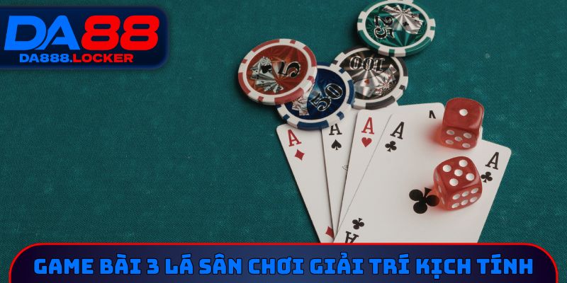 Game bài 3 lá sân chơi giải trí kịch tính
