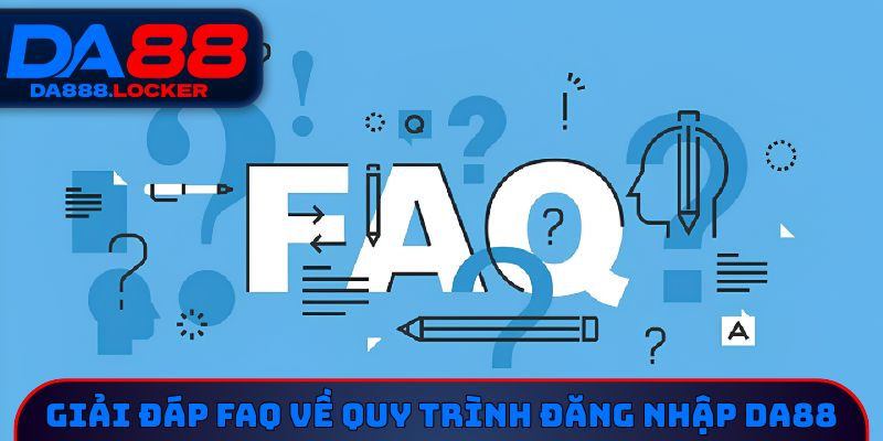 Giải đáp FAQ về quy trình đăng nhập DA88