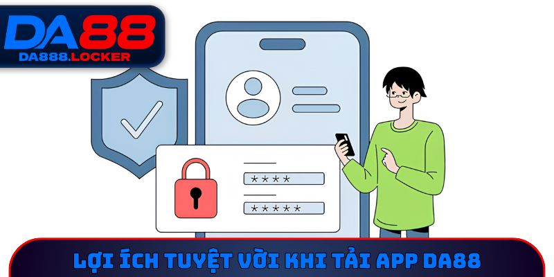 Lợi ích tuyệt vời khi tải app DA88