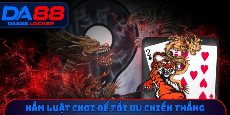 Nắm luật chơi để tối ưu chiến thắng