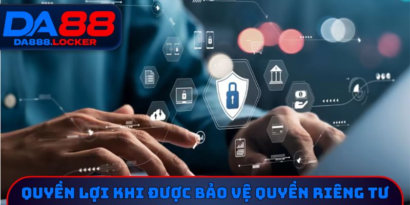 Quyền lợi khi được bảo vệ quyền riêng tư