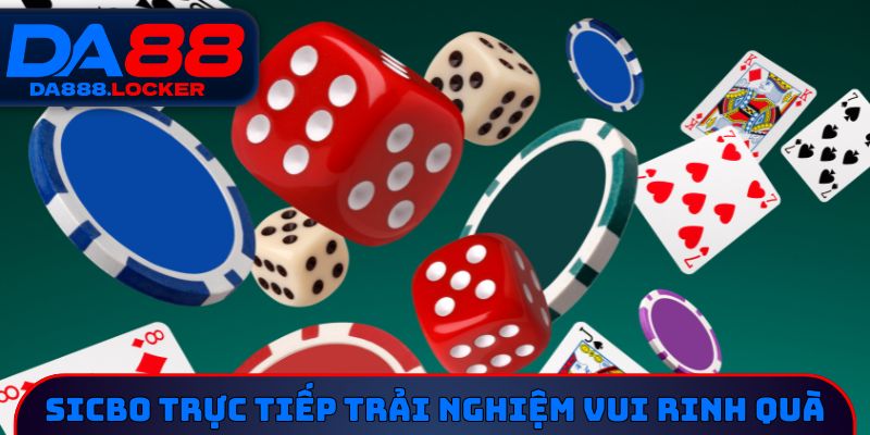 Sicbo trực tiếp trải nghiệm vui rinh quà lớn